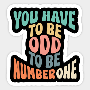 You Have To Be Odd To Be Number One Sticker